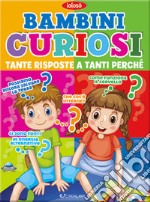 Bambini curiosi. Tante risposte a tanti perchè. Ediz. a colori libro