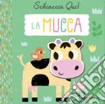 La mucca. Schiaccia qui! Ediz. a colori libro