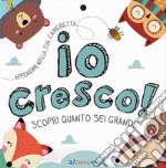 Io cresco! Scopri quanto sei grande. Ediz. a colori libro