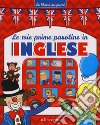 Le mie prime paroline in inglese. La libreria dei piccoli. Ediz. a colori libro