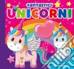 Fantastici unicorni. Carezze di stoffa. Ediz. a colori libro