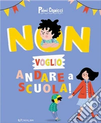 Non voglio andare a scuola! Primi capricci. Ediz. a colori libro