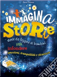 Immaginastorie. Storie da leggere ai bambini per infondere emozioni, tranquillità e sicurezza. Ediz. illustrata libro