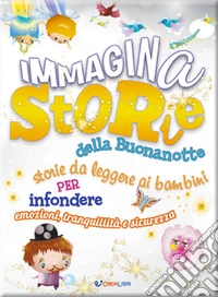 Immaginastorie della buonanotte. Storie da leggere ai bambini per infondere emozioni, tranquillità e sicurezza. Ediz. illustrata libro