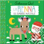 La renna di Babbo Natale. Schiaccia qui! Ediz. a colori libro