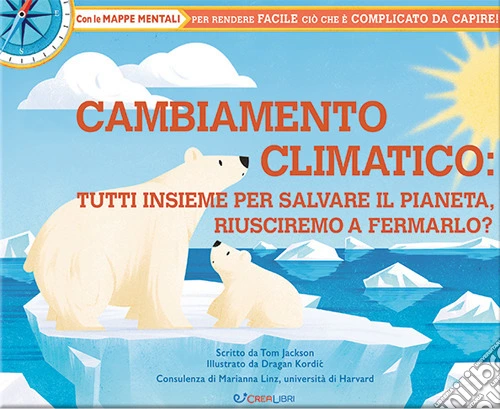 Cambiamento climatico: tutti insieme per salvare il pianeta, riusciremo a fermarlo? Ediz. illustrata