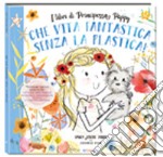 Che vita fantastica senza la plastica! I libri di principessa Poppy. Ediz. a colori libro