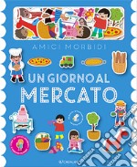 Un giorno al mercato. Amici morbidi. Ediz. a colori. Con 20 personaggi in feltro libro