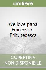 We love papa Francesco. Ediz. tedesca libro