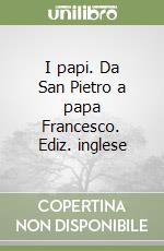 I papi. Da San Pietro a papa Francesco. Ediz. inglese libro