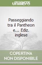 Passeggiando tra il Pantheon e... Ediz. inglese libro