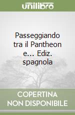 Passeggiando tra il Pantheon e... Ediz. spagnola libro