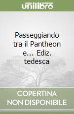 Passeggiando tra il Pantheon e... Ediz. tedesca libro