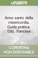 Anno santo della misericordia. Guida pratica. Ediz. francese libro