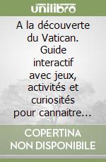A la découverte du Vatican. Guide interactif avec jeux, activités et curiosités pour cannaitre la cité du Vatican libro