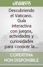 Descubriendo el Vaticano. Guía interactiva con juegos, actividades y curiosidades para conocer la Ciudad del Vaticano libro