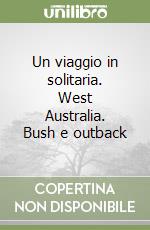 Un viaggio in solitaria. West Australia. Bush e outback libro
