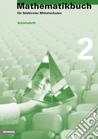 Mathematikbuch fÃ¼r SÃ¼dtiroler Mittelschulen. Per le Scuole superiori. Arbeitsheft libro