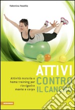 Attivi contro il cancro. Attività motoria e home training per rinvigorire mente e corpo. Ediz. multilingue libro