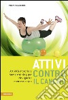 Attivi contro il cancro. Attività motoria e home training per rinvigorire mente e corpo. Ediz. multilingue libro