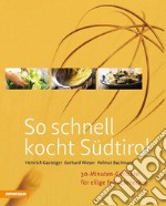 So schnell kocht Südtirol. 30-Minuten-Gerichte für eilige Feinschmecker. Ediz. integrale