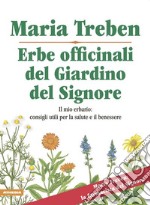 Erbe officinali del giardino del Signore. Il mio erbario: consigli utili per la salute e il benessere libro