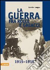 La guerra fra rocce e ghiacci 1915-1918 libro