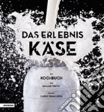 Das erlebnis käse. Ein kochbuch