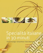 Specialità italiane in 30 minuti. 120 ricette facili e squisite libro