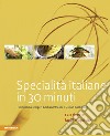 Specialità italiane in 30 minuti. 120 ricette facili e squisite libro
