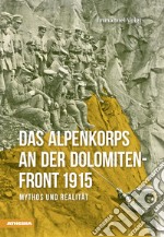 Das Alpenkorps an der Dolomiten-front 1915. Mythos und realität