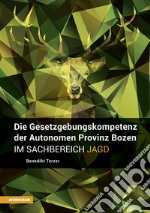 Die Gesetzgebungskompetenz der Autonomen Provinz Bozen im Sachbereich Jagd