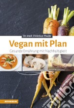 Vegan mit plan. Gesunde ernahrung mit nachhaltigkeit libro