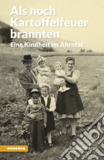 Als noch Kartoffelfeuer brannten. Eine Kindheit im Ahrntal libro