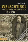 Welschtirol. Il territorio nell'impero asburgico 1815-1918 libro