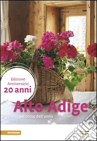 Alto Adige nel corso dell'anno 2017. Ediz. a colori libro