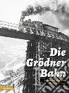 Die Grödner Bahn. La ferata di Gherdëina. Ediz. illustrata libro