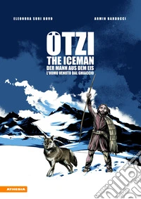 Ötzi. The Iceman-Der Mann aus dem Eis-L'uomo venuto dal ghiacciaio. Ediz. multilingue libro