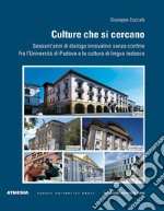 Culture che si cercano. Sessant'anni di dialogo innovativo senza confine fra l'Università di Padova e la cultura di lingua tedesca libro