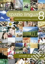 Spazio lingua. Moduli di italiano lingua seconda. Schede di grammatica. Vol. 8