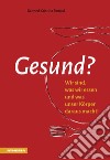 Gesund? Wir sind, was wir essen und was unser Körper daraus macht! libro