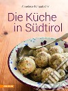 Die Küche in Südtirol. Ediz. illustrata libro di Kompatscher Anneliese