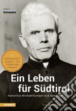 Ein leben fur Südtirol. Kanonikus Michael Gamper und seine Zeit libro