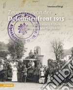 Zeugnisse von der Dolomitenfront 1915: Das Alpenkorps in Bildern, Berichten und Biografien