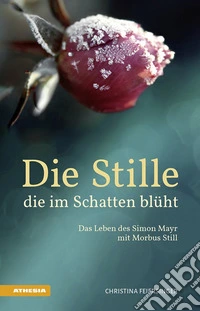 Die Stille, die im Schatten blüht Das Leben des Simon Mayr mit Morbus Still libro