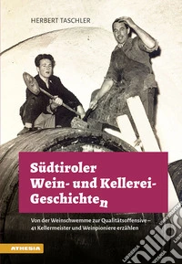 Südtiroler Wein & Kellerei-Geschichten: Von der Weinschwemme zur Qualitätsoffensive. 41 Kellermeister und Weinpioniere erzählen libro