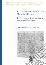 1317. Eine Stadt und ihr Recht: Meran im Mittelalter-Una città e il suo diritto: Merano nel Medioevo. Ediz. bilingue libro