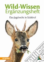 Wild-Wissen Ergänzungsheft. Das Jagdrecht in Südtirol