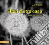 I fiori dietro casa. Manuale per riconoscerli. Ediz. illustrata libro