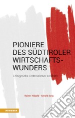 Pioniere des Südtiroler Wirtschaftswunders. Erfolgreiche Unternehmer erzählen libro